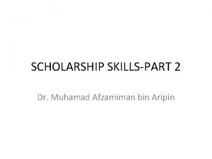 SCHOLARSHIP SKILLSPART 2 Dr Muhamad Afzamiman bin Aripin