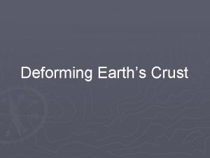 Deforming Earths Crust Deforming the Earths Crust Deformation