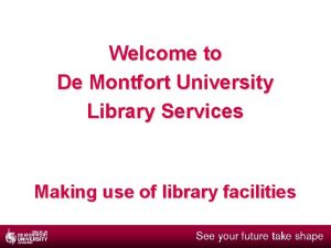 Welcome to De Montfort University Library Services Making