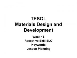 TESOL Materials Design and Development Week 15 Receptive