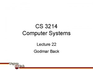 CS 3214 Computer Systems Lecture 22 Godmar Back