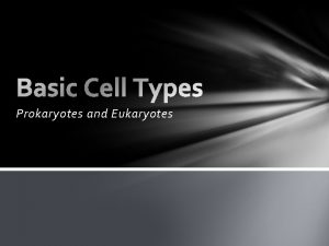 Prokaryotes and Eukaryotes Cells differ based on size