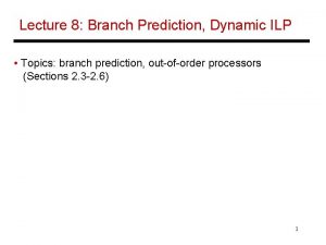 Lecture 8 Branch Prediction Dynamic ILP Topics branch