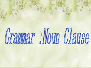 Classification of noun clauses Object clause Subject clause