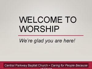WELCOME TO WORSHIP Were glad you are here