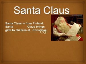 Santa Claus is from Finland Santa Claus brings