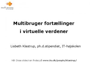 Multibruger fortllinger i virtuelle verdener Lisbeth Klastrup ph