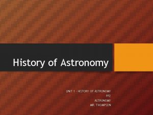 History of Astronomy UNIT 1 HISTORY OF ASTRONOMY