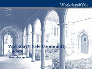 WorkdayYale Community Update December 29 2021 INTRODUCTION WORKDAYYALE