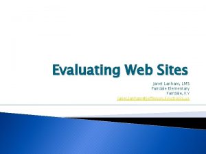 Evaluating Web Sites Janet Lanham LMS Fairdale Elementary