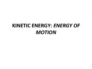 KINETIC ENERGY ENERGY OF MOTION Kinetic Energy Two