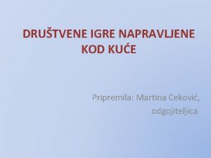 DRUTVENE IGRE NAPRAVLJENE KOD KUE Pripremila Martina Cekovi