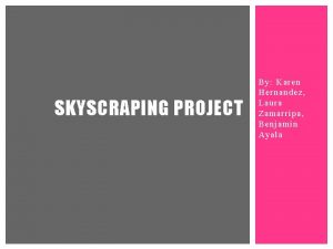 SKYSCRAPING PROJECT By Karen Hernandez Laura Zamarripa Benjamin