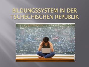 BILDUNGSSYSTEM IN DER TSCHECHISCHEN REPUBLIK Grundinformationen ber tschechisches