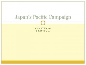 Japans Pacific Campaign CHAPTER 16 SECTION 2 Day