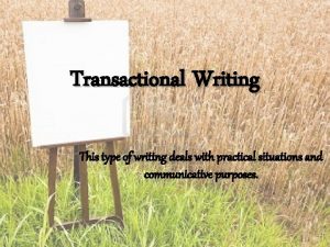 Transactional Writing This type of writing deals with