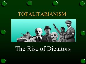 TOTALITARIANISM The Rise of Dictators Totalitarianism A government