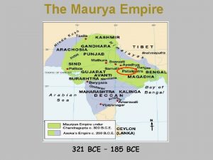 The Maurya Empire 321 BCE 185 BCE The