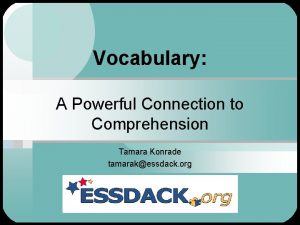 Vocabulary A Powerful Connection to Comprehension Tamara Konrade