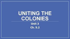 UNITING THE COLONIES Unit 3 Ch 5 2