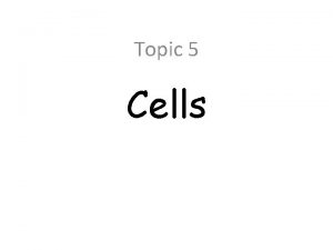 Topic 5 Cells Cell Theory All living things