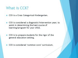 What is CCK CCK is a Cross Categorical