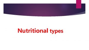 Nutritional types A The nutritional types of microorganisms