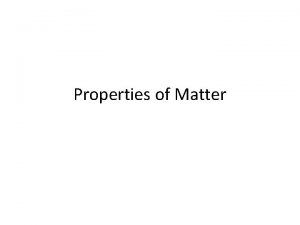 Properties of Matter Matter All matter is composed