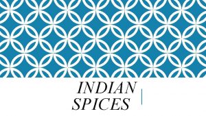 INDIAN SPICES INDIAN SPICES INCLUDE A VARIETY OF