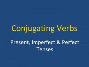 Conjugating Verbs Present Imperfect Perfect Tenses Background Info