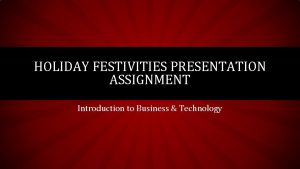 HOLIDAY FESTIVITIES PRESENTATION ASSIGNMENT Introduction to Business Technology