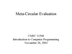 MetaCircular Evaluation CMSC 11500 Introduction to Computer Programming