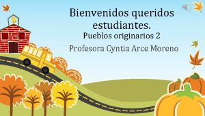 Bienvenidos queridos estudiantes Pueblos originarios 2 Profesora Cyntia