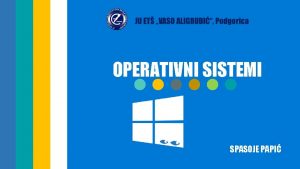 OPERATIVNI SISTEMI SPASOJE PAPI OPERATIVNI SISTEMI OPERATIVNI SISTEMI