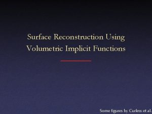 Surface Reconstruction Using Volumetric Implicit Functions Some figures