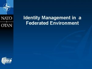 Identity Management in a Federated Environment NATO Id