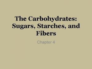 The Carbohydrates Sugars Starches and Fibers Chapter 4