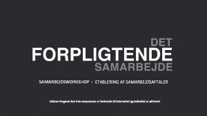 SAMARBEJDSWORKSHOP ETABLERING AF SAMARBEJDSAFTALER Videoer fungerer kun hvis