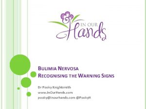 BULIMIA NERVOSA RECOGNISING THE WARNING SIGNS Dr Pooky