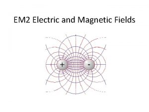 EM 2 Electric and Magnetic Fields Electric Field