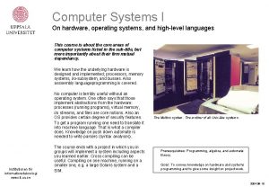 Computer Systems I On hardware operating systems and