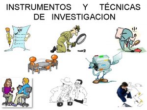 INSTRUMENTOS Y TCNICAS DE INVESTIGACION INSTRUMENTOS DE INVESTIGACION