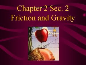 Chapter 2 Sec 2 Friction and Gravity Friction