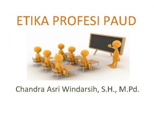 ETIKA PROFESI PAUD Chandra Asri Windarsih S H