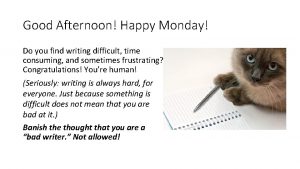 Good Afternoon Happy Monday Do you find writing