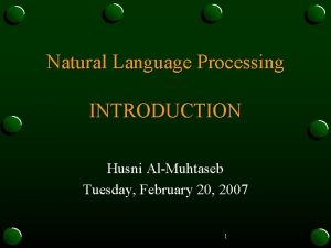 Natural Language Processing INTRODUCTION Husni AlMuhtaseb Tuesday February