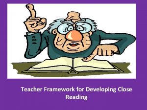 Teacher Framework for Developing Close Reading Close Reading