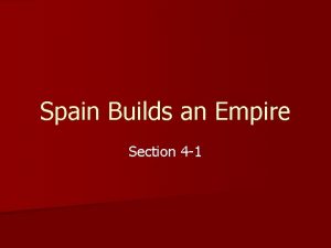 Spain Builds an Empire Section 4 1 Spain