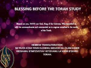 BLESSING BEFORE THE TORAH STUDY Blessed are you