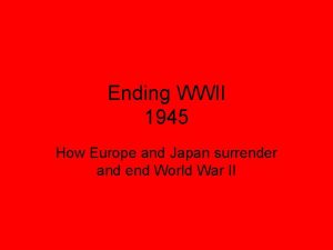 Ending WWII 1945 How Europe and Japan surrender